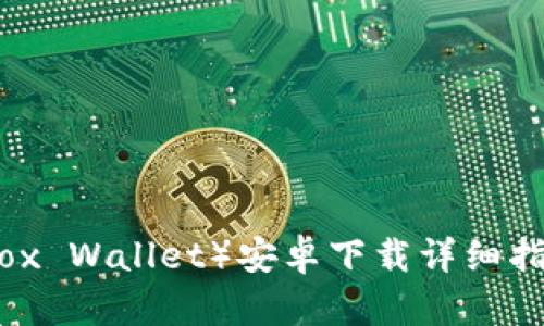 小狐狸钱包（Fox Wallet）安卓下载详细指南与使用技巧
