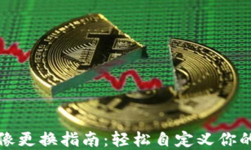 
小狐狸钱包头像更换指南：轻松自定义你的数字资产形象