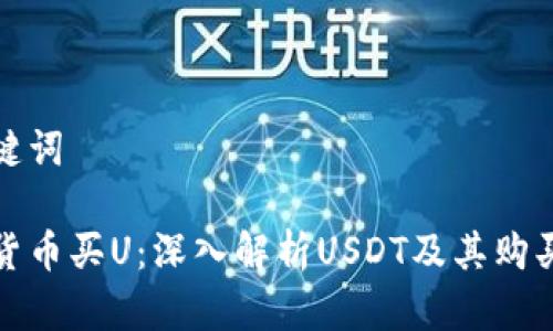 和关键词

加密货币买U：深入解析USDT及其购买方式