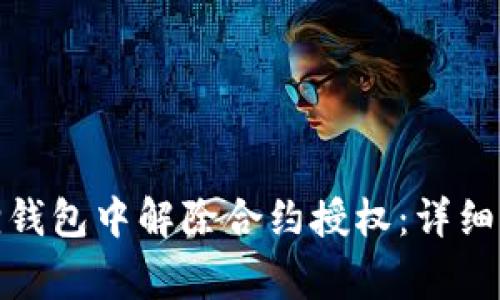 : 如何在小狐狸钱包中解除合约授权：详细步骤与注意事项