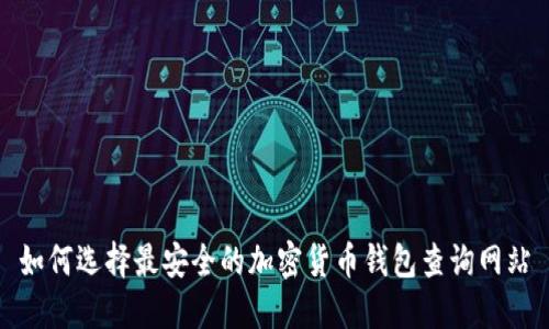 如何选择最安全的加密货币钱包查询网站