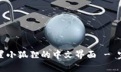 如何设置小狐狸的中文界面 - 完整指南