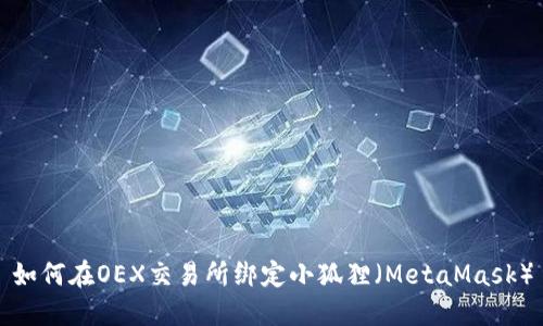 如何在OEX交易所绑定小狐狸（MetaMask）